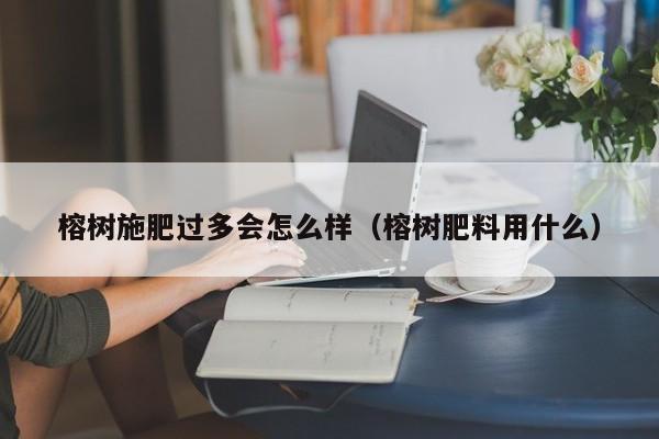 榕树施肥过多会怎么样(榕树肥料用什么)