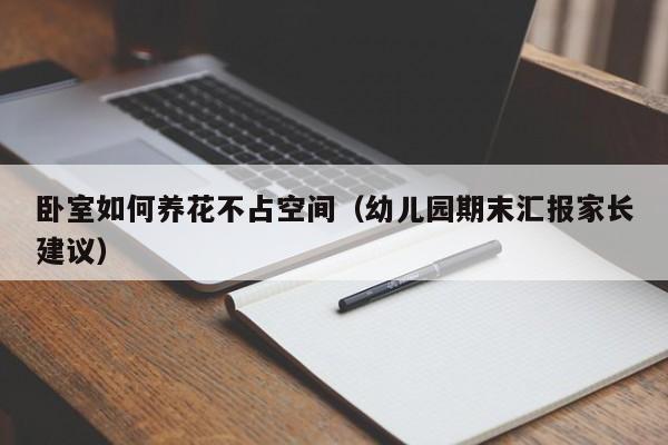 卧室如何养花不占空间(幼儿园期末汇报家长建议)