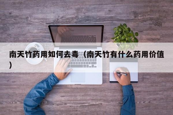 南天竹药用如何去毒(南天竹有什么药用价值)