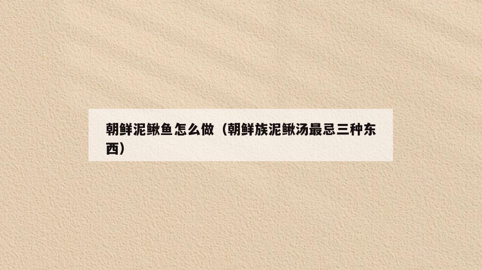 朝鲜泥鳅鱼怎么做(朝鲜族泥鳅汤最忌三种东西)