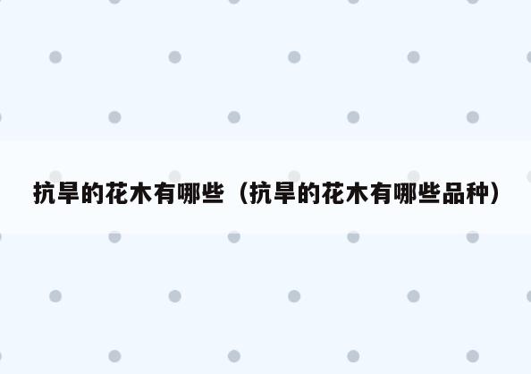 抗旱的花木有哪些(抗旱的花木有哪些品种)
