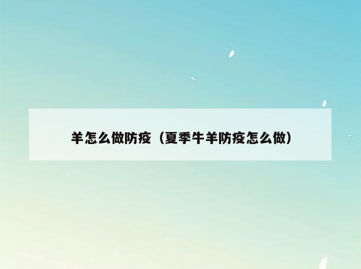 羊怎么做防疫(夏季牛羊防疫怎么做)