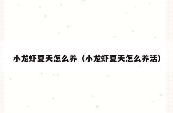 小龙虾夏天怎么养(小龙虾夏天怎么养活)