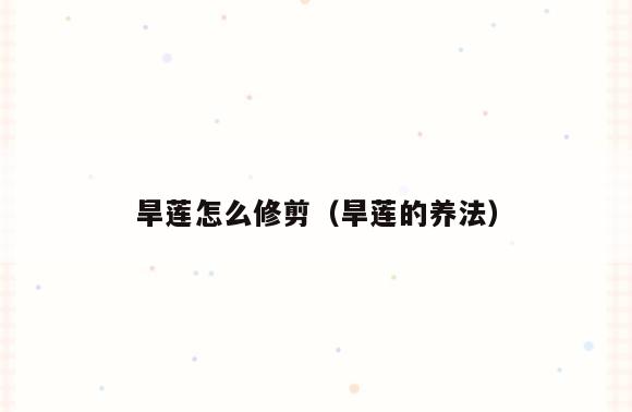 旱莲怎么修剪(旱莲的养法)