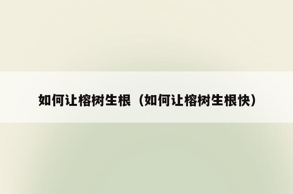 如何让榕树生根(如何让榕树生根快)