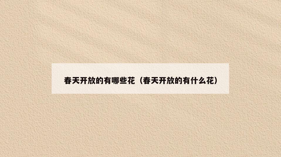 春天开放的有哪些花(春天开放的有什么花)