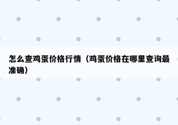 怎么查鸡蛋价格行情(鸡蛋价格在哪里查询最准确)