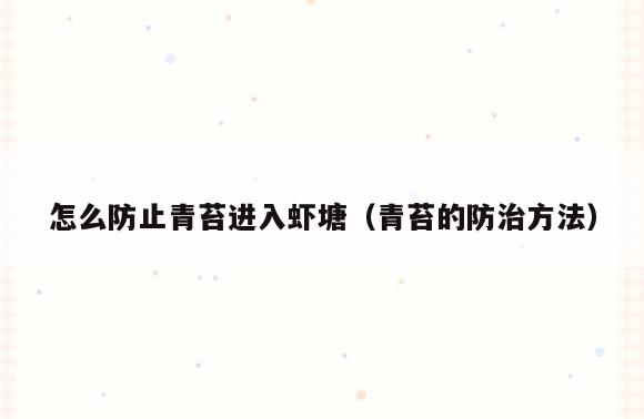 怎么防止青苔进入虾塘(青苔的防治方法)