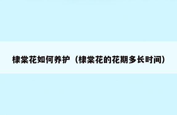 棣棠花如何养护(棣棠花的花期多长时间)