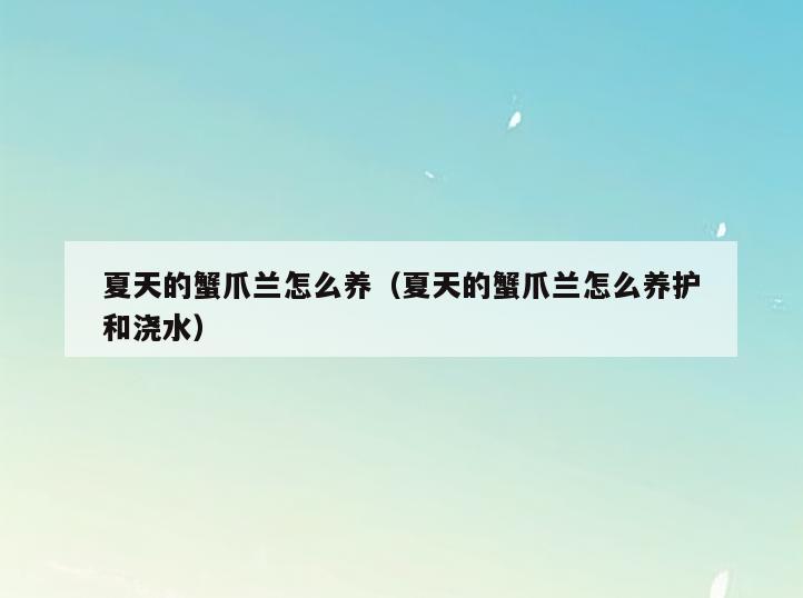 夏天的蟹爪兰怎么养(夏天的蟹爪兰怎么养护和浇水)