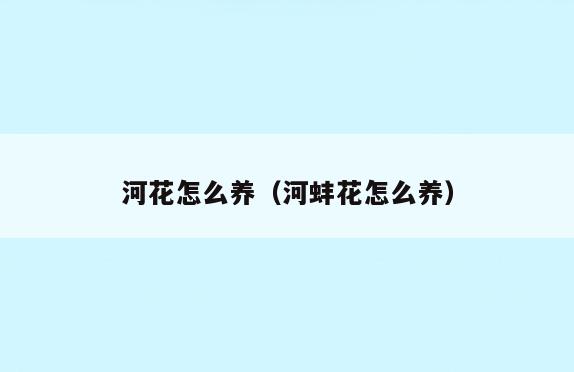 河花怎么养(河蚌花怎么养)