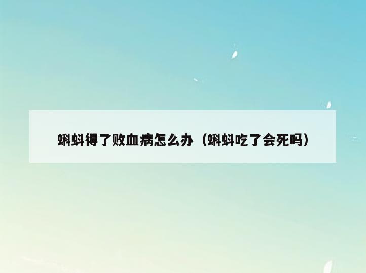蝌蚪得了败血病怎么办(蝌蚪吃了会死吗)