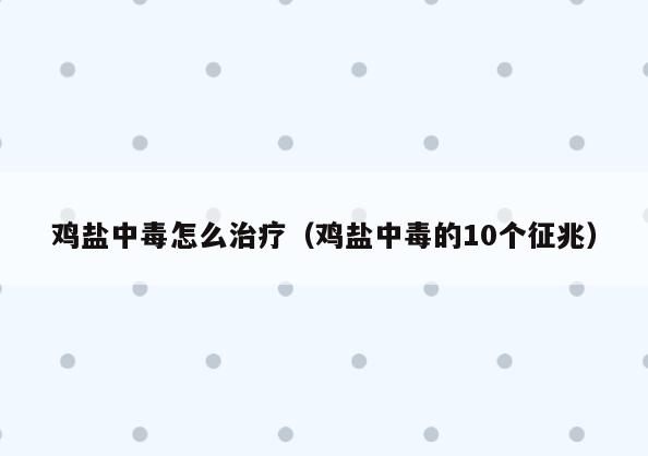 鸡盐中毒怎么治疗(鸡盐中毒的10个征兆)