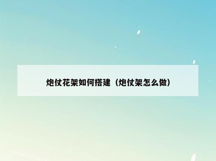 炮仗花架如何搭建(炮仗架怎么做)