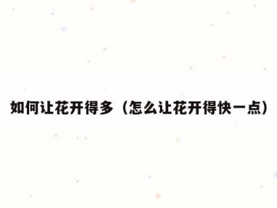 如何让花开得多（怎么让花开得快一点）
