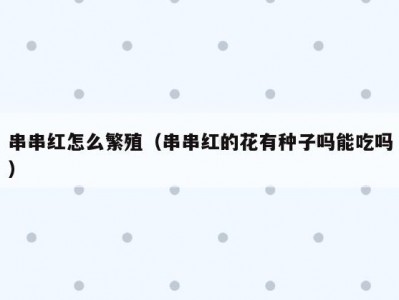 串串红怎么繁殖（串串红的花有种子吗能吃吗）