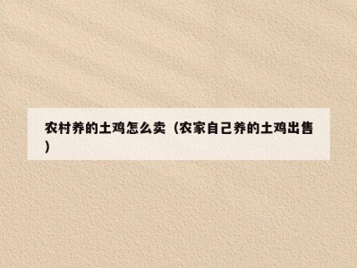 农村养的土鸡怎么卖（农家自己养的土鸡出售）