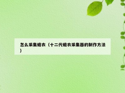 怎么采集蟾衣（十二代蟾衣采集器的制作方法）
