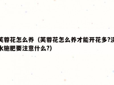 芙蓉花怎么养（芙蓉花怎么养才能开花多?浇水施肥要注意什么?）