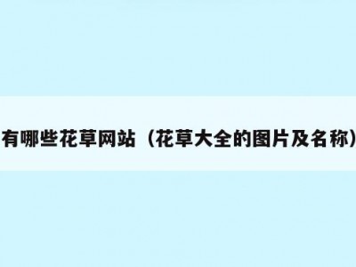 有哪些花草网站（花草大全的图片及名称）