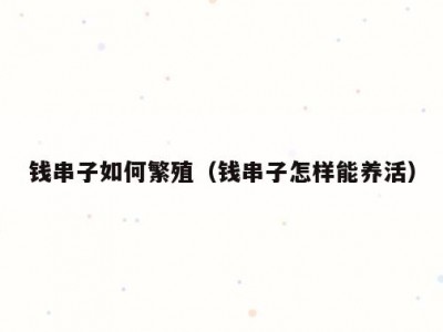 钱串子如何繁殖（钱串子怎样能养活）