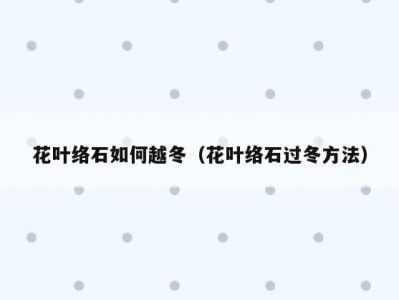 花叶络石如何越冬（花叶络石过冬方法）