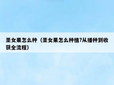 圣女果怎么种（圣女果怎么种植?从播种到收获全流程）