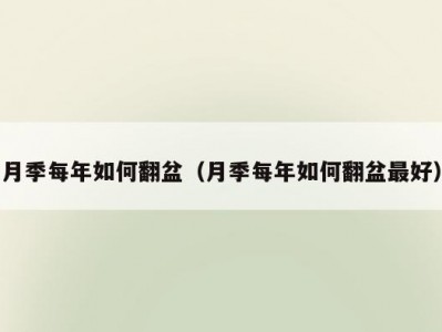 月季每年如何翻盆（月季每年如何翻盆最好）