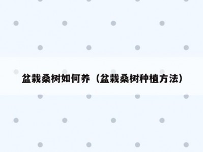 盆栽桑树如何养（盆栽桑树种植方法）