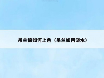 吊兰锦如何上色（吊兰如何浇水）