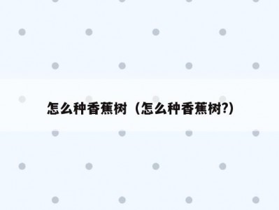 怎么种香蕉树（怎么种香蕉树?）