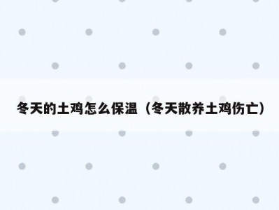冬天的土鸡怎么保温（冬天散养土鸡伤亡）