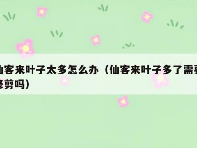 仙客来叶子太多怎么办（仙客来叶子多了需要修剪吗）