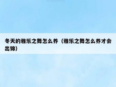 冬天的雅乐之舞怎么养（雅乐之舞怎么养才会出锦）