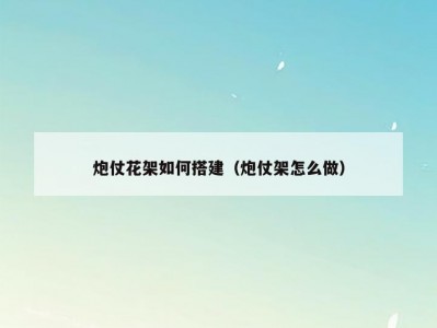 炮仗花架如何搭建（炮仗架怎么做）