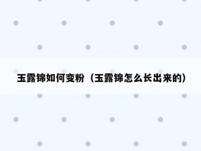 玉露锦如何变粉（玉露锦怎么长出来的）