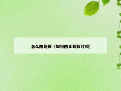 怎么防蚂蟥（如何防止蚂蚁叮咬）