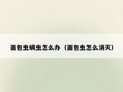 面包虫螨虫怎么办（面包虫怎么消灭）
