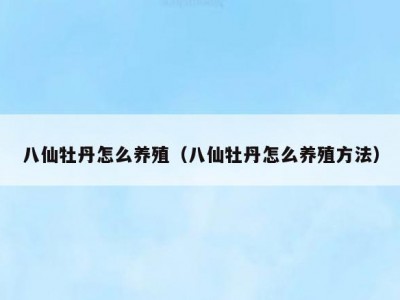 八仙牡丹怎么养殖（八仙牡丹怎么养殖方法）