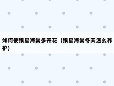 如何使银星海棠多开花（银星海棠冬天怎么养护）