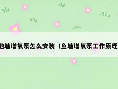 池塘增氧泵怎么安装（鱼塘增氧泵工作原理）