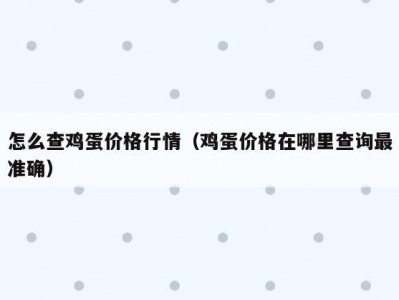 怎么查鸡蛋价格行情（鸡蛋价格在哪里查询最准确）