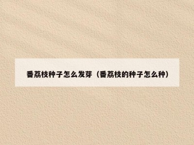 番荔枝种子怎么发芽（番荔枝的种子怎么种）