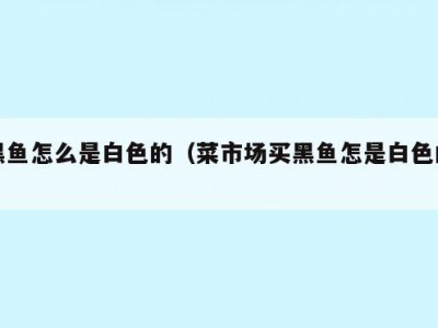 黑鱼怎么是白色的（菜市场买黑鱼怎是白色的）