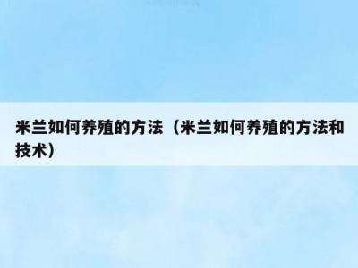 米兰如何养殖的方法（米兰如何养殖的方法和技术）