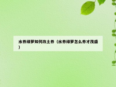水养绿萝如何改土养（水养绿萝怎么养才茂盛）