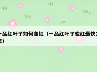 一品红叶子如何变红（一品红叶子变红最快方法）