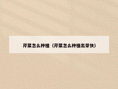 芹菜怎么种植（芹菜怎么种植出芽快）