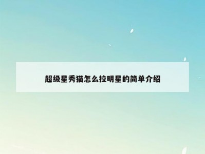 超级星秀猫怎么拉明星的简单介绍