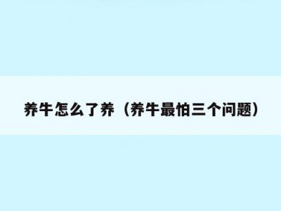 养牛怎么了养（养牛最怕三个问题）